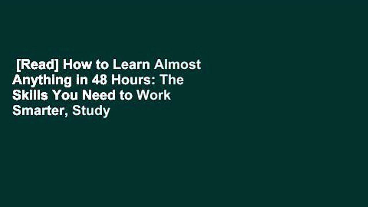 [Read] How to Learn Almost Anything in 48 Hours: The Skills You Need to Work Smarter, Study