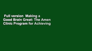 Full version  Making a Good Brain Great: The Amen Clinic Program for Achieving and Sustaining