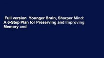 Full version  Younger Brain, Sharper Mind: A 6-Step Plan for Preserving and Improving Memory and