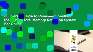 Full version  How to Remember Anything: The Proven Total Memory Retention System  For Online