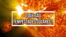 O que são tempestades solares?