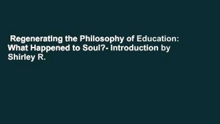 Regenerating the Philosophy of Education: What Happened to Soul?- Introduction by Shirley R.