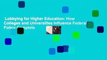 Lobbying for Higher Education: How Colleges and Universities Influence Federal Policy Complete