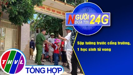 Người đưa tin 24G (18g30 ngày 11/9/2020) - Sập tường trước cổng trường, 1 học sinh tử vong