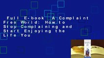 Full E-book  A Complaint Free World: How to Stop Complaining and Start Enjoying the Life You