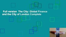 Full version  The City: Global Finance and the City of London Complete
