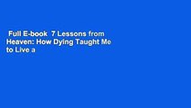 Full E-book  7 Lessons from Heaven: How Dying Taught Me to Live a Joy-Filled Life Complete