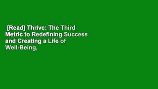 [Read] Thrive: The Third Metric to Redefining Success and Creating a Life of Well-Being, Wisdom,