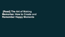 [Read] The Art of Making Memories: How to Create and Remember Happy Moments  For Free