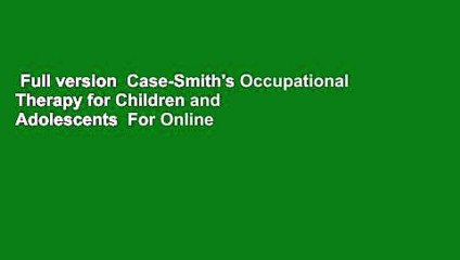 Full version  Case-Smith's Occupational Therapy for Children and Adolescents  For Online
