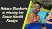 Natasa Stankovic is missing her fiance Hardik Pandya