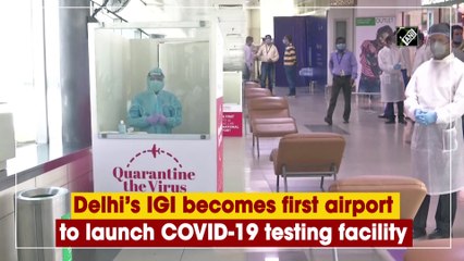 Delhi’s IGI becomes first airport to launch Covid-19 testing facility