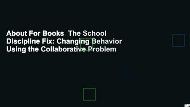 About For Books The School Discipline Fix: Changing Behavior Using the Collaborative Problem
