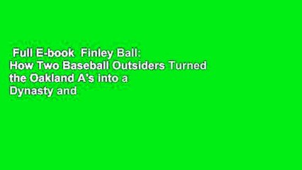 Full E-book  Finley Ball: How Two Baseball Outsiders Turned the Oakland A's into a Dynasty and