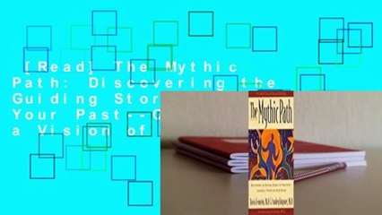 [Read] The Mythic Path: Discovering the Guiding Stories of Your Past--Creating a Vision of Your