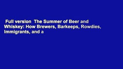 Full version  The Summer of Beer and Whiskey: How Brewers, Barkeeps, Rowdies, Immigrants, and a
