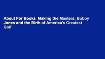 About For Books  Making the Masters: Bobby Jones and the Birth of America's Greatest Golf