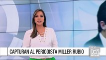 Capturan al periodista Miller Rubio por presuntos nexos con 'Pedro Orejas'