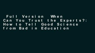 Full Version  When Can You Trust the Experts?: How to Tell Good Science from Bad in Education