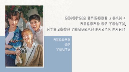 Sinopsis Episode 3 dan 4 Record of Youth, Hye Joon Temukan Fakta Pahit