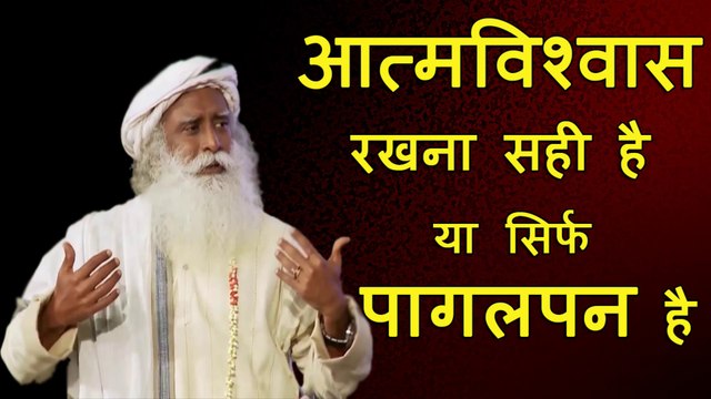 क्या आत्मविश्वास रखना सही है या सिर्फ पागलपन है | Is it right to be confident or just crazy | Sadhguru Hindi