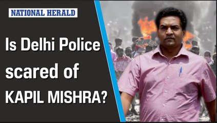 Is Delhi Police scared of Kapil Mishra?