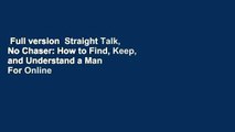 Full version  Straight Talk, No Chaser: How to Find, Keep, and Understand a Man  For Online