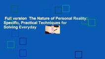 Full version  The Nature of Personal Reality: Specific, Practical Techniques for Solving Everyday