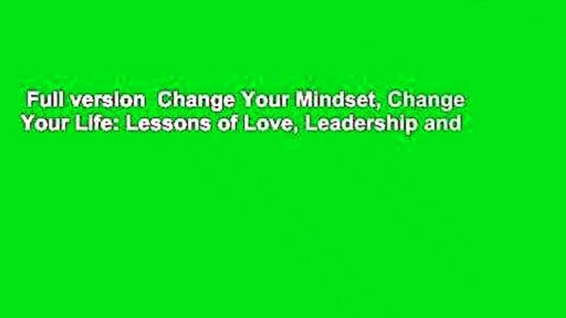 Full version  Change Your Mindset, Change Your Life: Lessons of Love, Leadership and