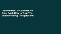 Full version  Boundaries for Your Soul: How to Turn Your Overwhelming Thoughts and Feelings into