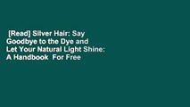 [Read] Silver Hair: Say Goodbye to the Dye and Let Your Natural Light Shine: A Handbook  For Free