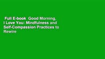 Full E-book  Good Morning, I Love You: Mindfulness and Self-Compassion Practices to Rewire Your