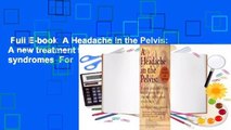 Full E-book  A Headache in the Pelvis: A new treatment for chronic pelvic pain syndromes  For