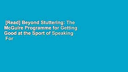 [Read] Beyond Stuttering: The McGuire Programme for Getting Good at the Sport of Speaking  For