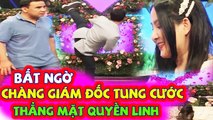 Chàng Giám Đốc TUNG CƯỚC anh Quyền Linh khiến cả trường quay cười KHÔNG NGẬM ĐƯỢC MỒM nhưng cái kết