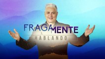 FRAGAMENTE HABLANDO