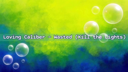 Loving Caliber - Wasted (Kill the Lights) | Music Collection