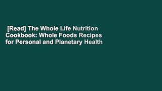[Read] The Whole Life Nutrition Cookbook: Whole Foods Recipes for Personal and Planetary Health