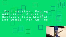 Full version  Facing Addiction: Starting Recovery from Alcohol and Drugs  For Online