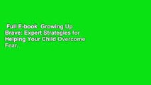 Full E-book  Growing Up Brave: Expert Strategies for Helping Your Child Overcome Fear, Stress,