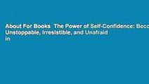 About For Books  The Power of Self-Confidence: Become Unstoppable, Irresistible, and Unafraid in
