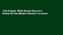 Full E-book  What Would Alice Do?: Advice for the Modern Woman Complete