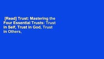 [Read] Trust: Mastering the Four Essential Trusts: Trust in Self, Trust in God, Trust in Others,