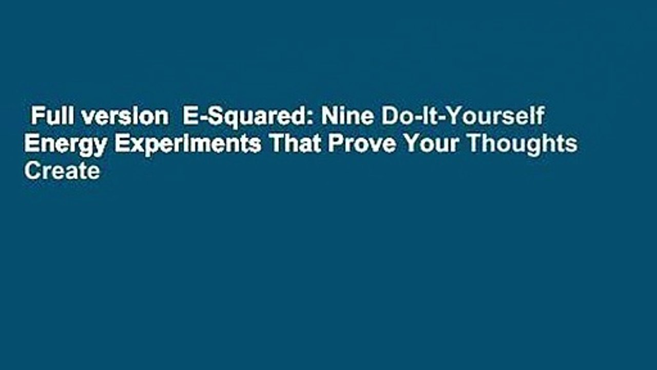 Full version  E-Squared: Nine Do-It-Yourself Energy Experiments That Prove Your Thoughts Create