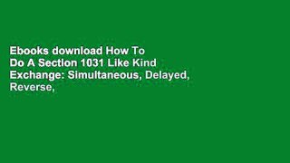 Ebooks download How To Do A Section 1031 Like Kind Exchange: Simultaneous, Delayed, Reverse,