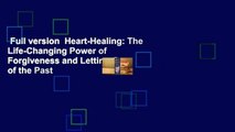 Full version  Heart-Healing: The Life-Changing Power of Forgiveness and Letting Go of the Past