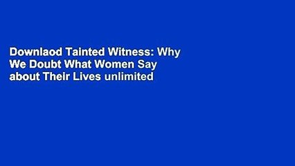 Downlaod Tainted Witness: Why We Doubt What Women Say about Their Lives unlimited