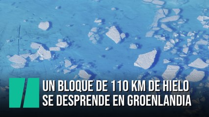 Un bloque de 110 km de hielo se desprende en Groenlandia y dispara las alarmas