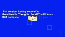 Full version  Loving Yourself to Great Health: Thoughts  Food?The Ultimate Diet Complete
