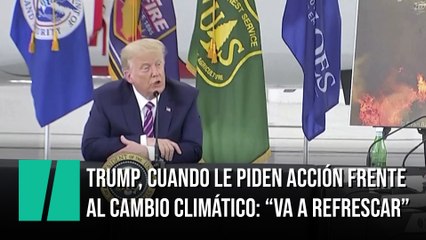 La respuesta de Trump cuando le piden acción frente al cambio climático: "Va a empezar a refrescar"